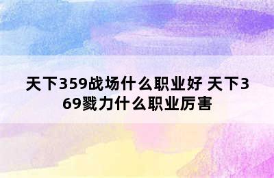 天下359战场什么职业好 天下369戮力什么职业厉害